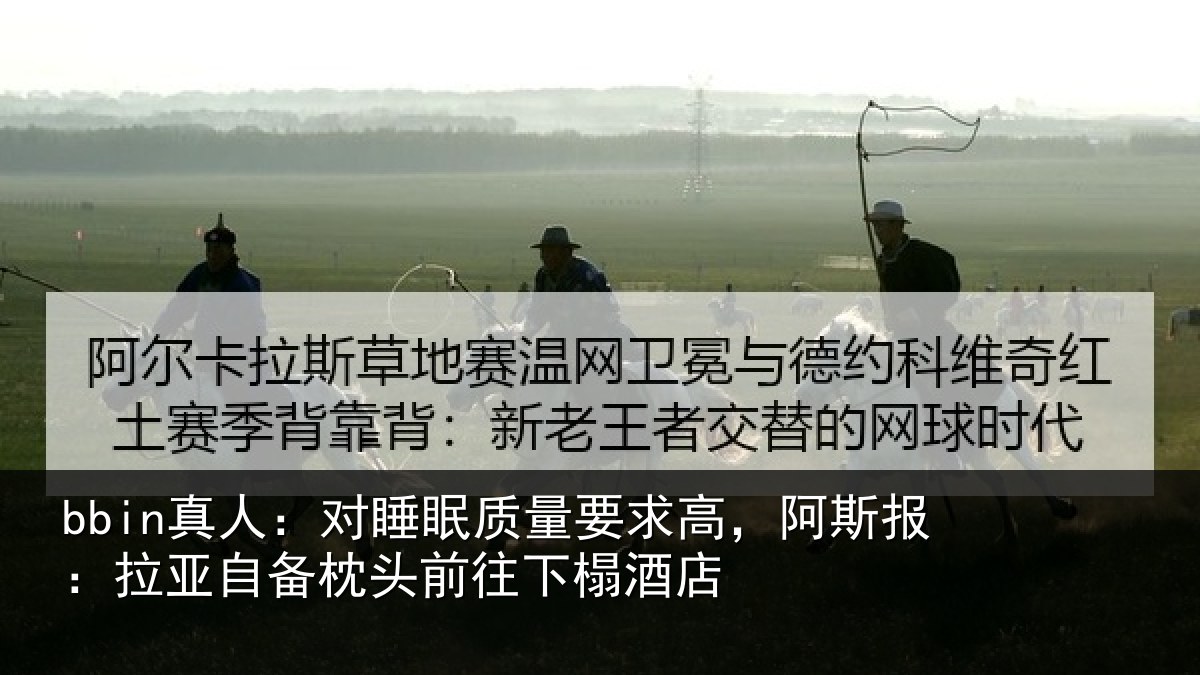 bbin真人:对睡眠质量要求高,阿斯报:拉亚自备枕头前往下榻酒店